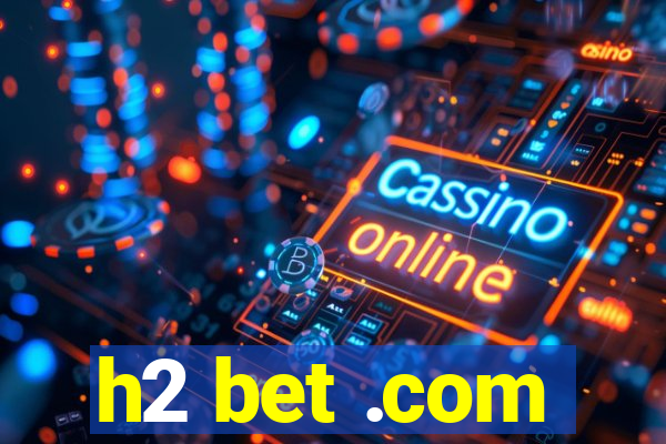 h2 bet .com